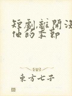 短剧,离开没有他的季节