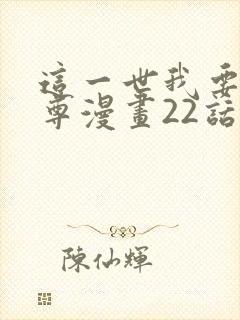 这一世我要当至尊漫画22话