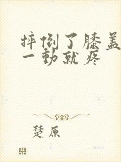 摔倒了膝盖内侧一动就疼