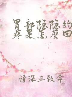 胃部隐隐约约的疼是怎么回事按压不疼