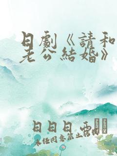 日剧《请和我的老公结婚》