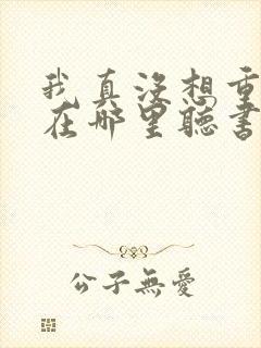 我真没想重生啊在哪里听书