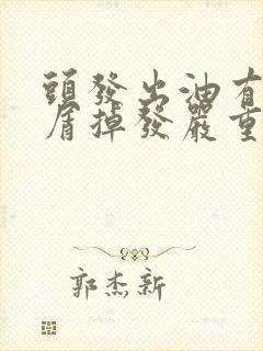 头发出油有头皮屑掉发严重