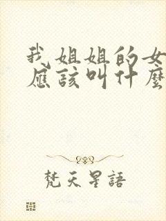 我姐姐的女儿我应该叫什么