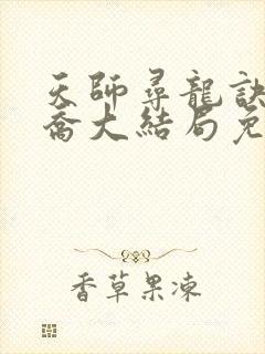 天师寻龙诀净明乔大结局免费阅读