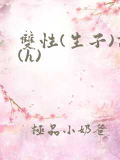 双性(生子)高(h)