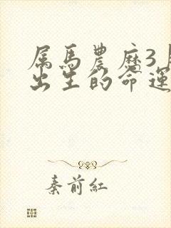 属马农历3月份出生的命运