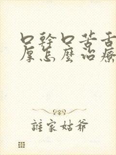口干口苦舌苔白厚怎么治疗