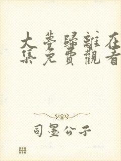 大梦归离在线全集免费观看完整版