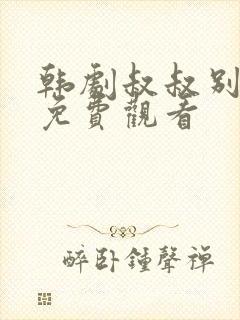 韩剧叔叔别撩我免费观看