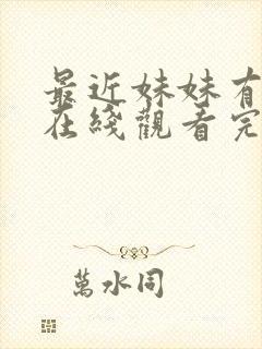 最近妹妹有点怪在线观看完整版