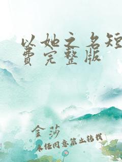 以她之名短剧免费完整版