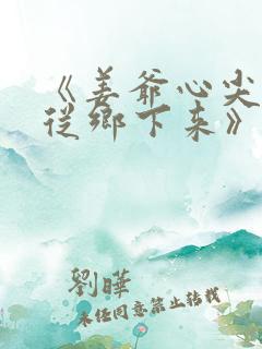 《姜爷心尖宠她从乡下来》