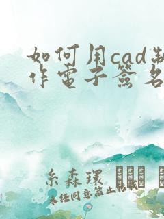 如何用cad制作电子签名