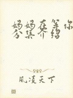 妈妈在等你剧情分集介绍