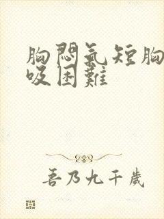 胸闷气短胸痛呼吸困难
