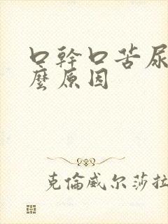 口干口苦尿黄什么原因