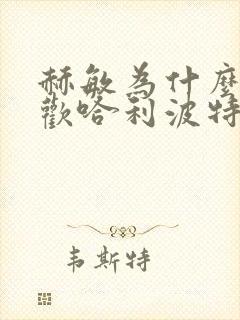 赫敏为什么不喜欢哈利波特