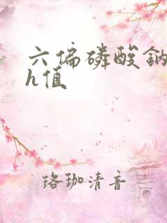 六偏磷酸钠的ph值