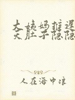 大姨妈推迟了十天肚子隐隐作痛
