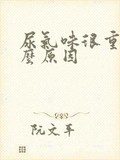 尿气味很重是什么原因