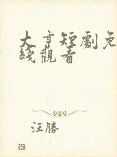 大亨短剧免费在线观看