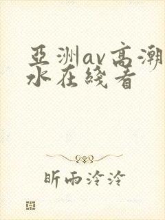 亚洲av高潮喷水在线看