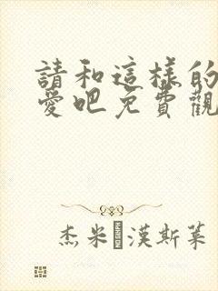 请和这样的我恋爱吧免费观看