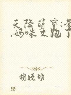天降萌宝:爹地,妈咪又跑了观看