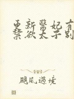 更新医妃有毒,禁欲太子别害怕