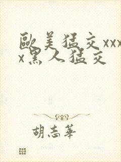 欧美猛交xxxx黑人猛交