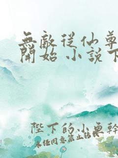 无敌从仙尊奶爸开始 小说下载txt