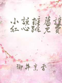 小说推荐让人脸红心跳免费