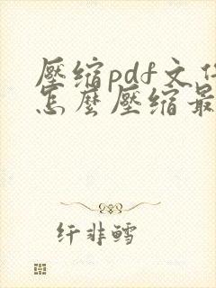 压缩pdf文件怎么压缩最小