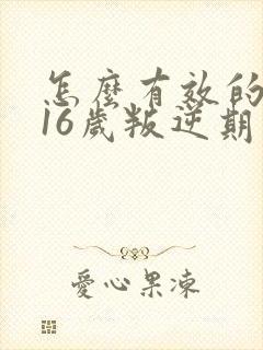 怎么有效的教育16岁叛逆期男孩