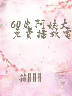 60岁阿姨大人免费播放电视剧第二季