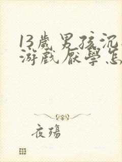 13岁男孩沉迷游戏厌学怎么办
