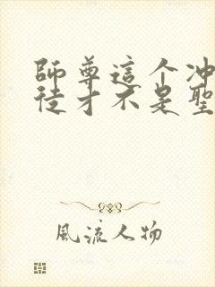 师尊这个冲师逆徒才不是圣