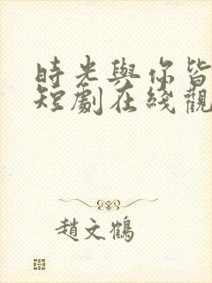 时光与你皆欢喜短剧在线观看