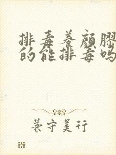 排毒养颜胶囊真的能排毒吗