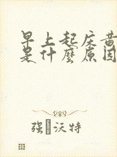 早上起床黄痰多是什么原因造成的