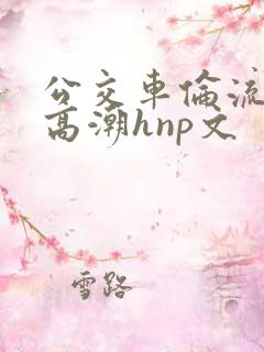 公交车伦流澡到高潮hnp文