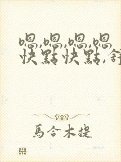 嗯,嗯,嗯,嗯快点快点,舒服死了,嗯,嗯,