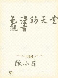色漫的天堂在线观看