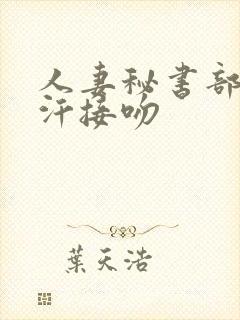 人妻秘书部长密汗接吻