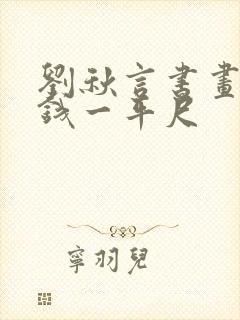 刘秋言书画多少钱一平尺