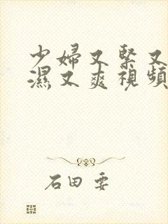 少妇又紧又深又湿又爽视频