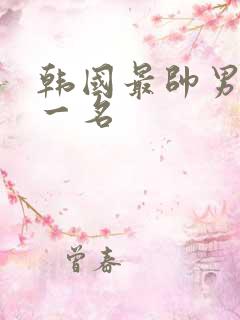 韩国最帅男星第一名