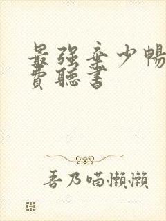 最强弃少畅听免费听书
