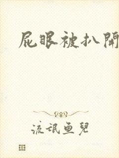屁眼被扒开操